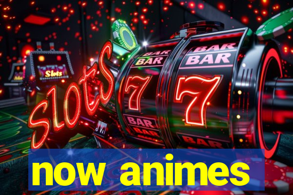 now animes